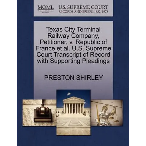 Texas City Terminal Railway Company, Petitioner, V. Republic of France Et Al. U.S. Supreme Court Transcript of Record with Supporting Pleadings