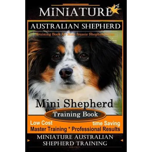 Miniature Australian Shepherd Training Book for Mini Aussie Shepherd Dogs By D!G THIS DOG Training: Mini Shepherd Training Book, Low Cost - Time Savin