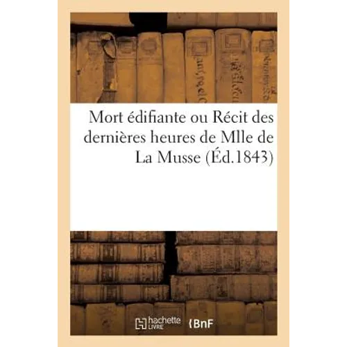 Mort Édifiante Ou Récit Des Dernières Heures de Mlle de la Musse