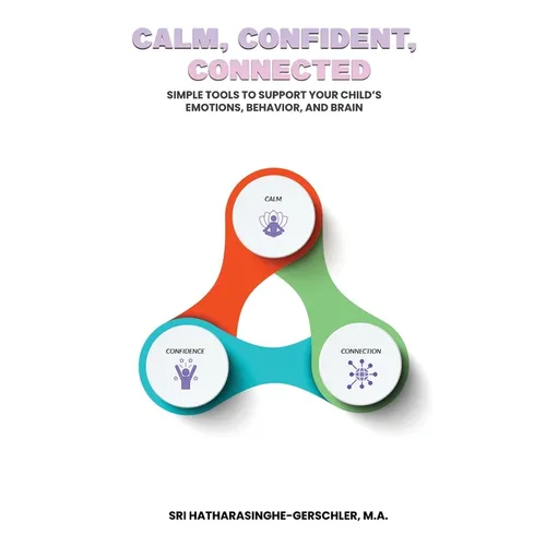 Calm, Confident, Connected (Part One): A Parent's Guide to Raising Calm, Confident, and Connected Kids