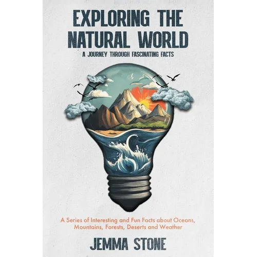 Exploring the Natural World: A Journey Through Fascinating Facts: A Series of Interesting and Fun Facts about Oceans, Mountains, Forests, Deserts a