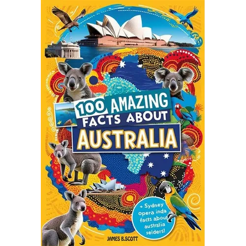 100 Amazing Facts About Australia: Mind-Blowing Fun Facts About Australia, Interesting Facts About Australia for Smart Kids, Everything Young Children