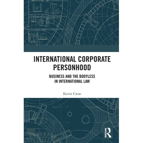 International Corporate Personhood: Business and the Bodyless in International Law