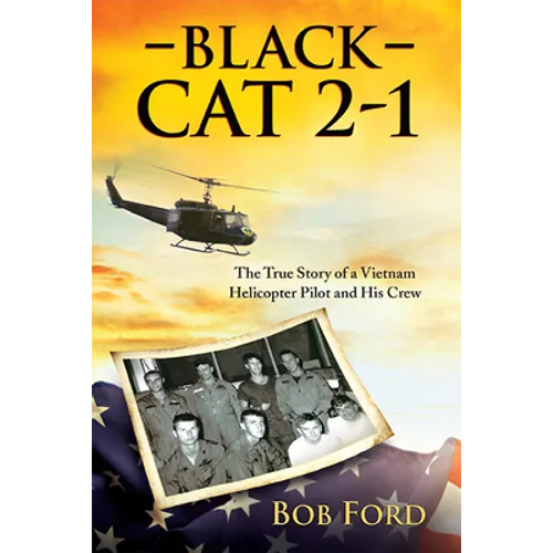 Black Cat 2-1: The True Story of a Vietnam Helicopter Pilot and His Crew