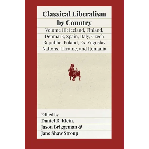 Classical Liberalism by Country, Volume III: Iceland, Finland, Denmark, Spain, Italy, Czech Republic, Poland, Ex-Yugoslav Nations, Ukraine, Romania