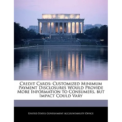 Credit Cards: Customized Minimum Payment Disclosures Would Provide More Information to Consumers, But Impact Could Vary