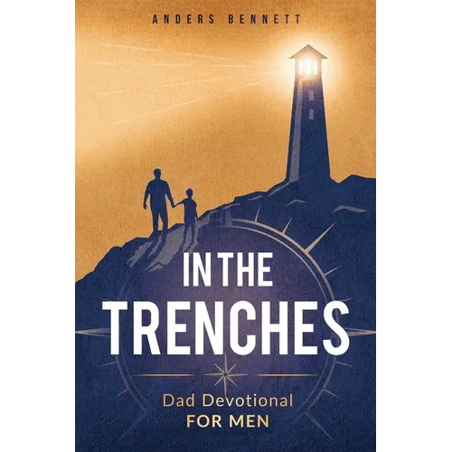 In the Trenches: Dad Devotional for Men: 52 Weeks Devotional for Seasoned Dads