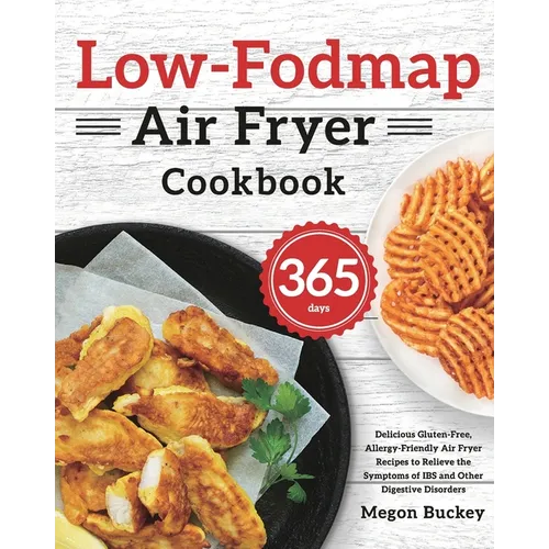 Low-Fodmap Air Fryer Cookbook: 365-Day Delicious Gluten-Free, Allergy-Friendly Air Fryer Recipes to Relieve the Symptoms of IBS and Other Digestive Di