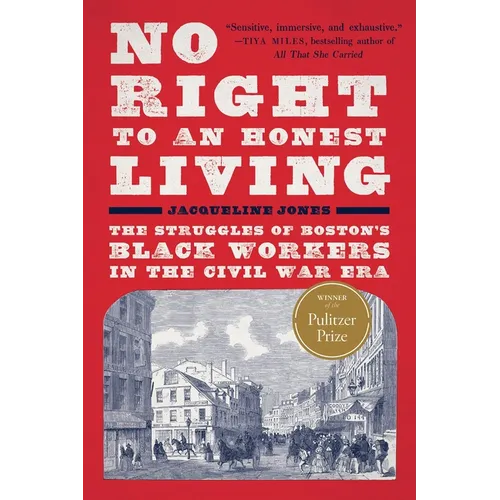 No Right to an Honest Living (Winner of the Pulitzer Prize): The Struggles of Boston's Black Workers in the Civil War Era