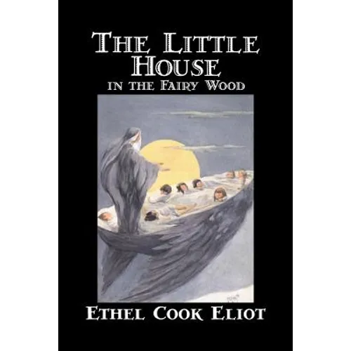The Little House in the Fairy Wood by Ethel Cook Eliot, Fiction, Fantasy, Literary, Fairy Tales, Folk Tales, Legends & Mythology