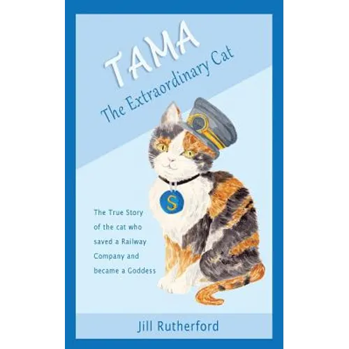 Tama the Extraordinary Cat: The true story of the cat who saved a railway company and became a goddess. A story for children and people who love cats.