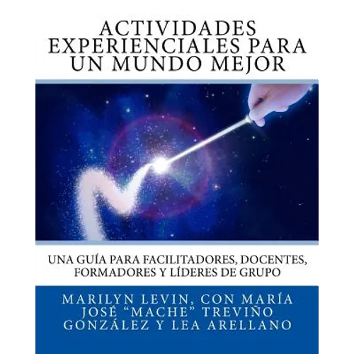 Actividades Experienciales Para Un Mundo Mejor: Una guía para facilitadores, docentes, formadores y líderes de grupo