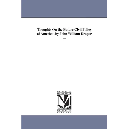 Thoughts On the Future Civil Policy of America. by John William Draper ...