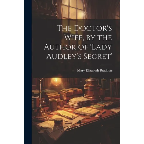 The Doctor's Wife, by the Author of 'lady Audley's Secret'