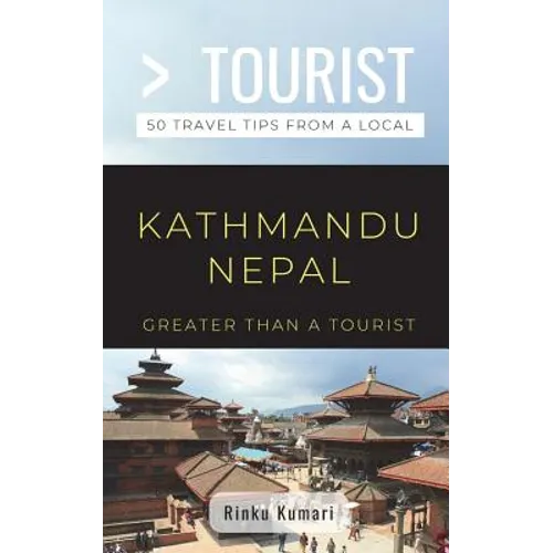 Greater Than a Tourist- Kathmandu Nepal: 50 Travel Tips from a Local