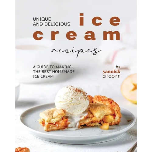 Unique and Delicious Ice Cream Recipes: A Guide to Making the Best Homemade Ice Cream