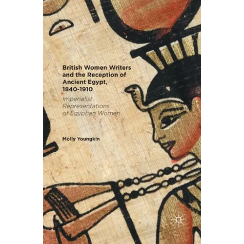 British Women Writers and the Reception of Ancient Egypt, 1840-1910: Imperialist Representations of Egyptian Women