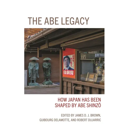 The Abe Legacy: How Japan Has Been Shaped by Abe Shinzo