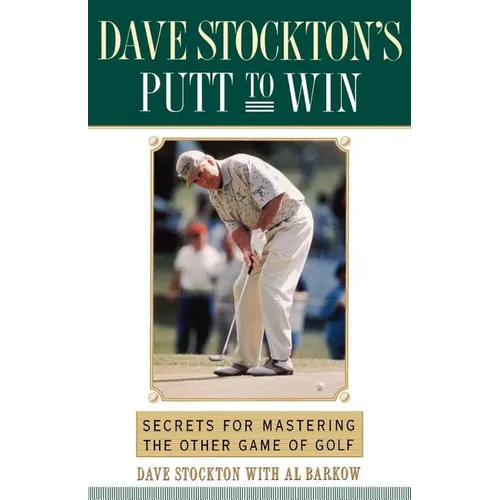 Dave Stockton's Putt to Win: Secrets for Mastering the Other Game of Golf