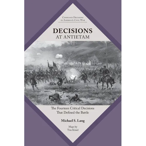 Decisions at Antietam: The Fourteen Critical Decisions That Defined the Battle