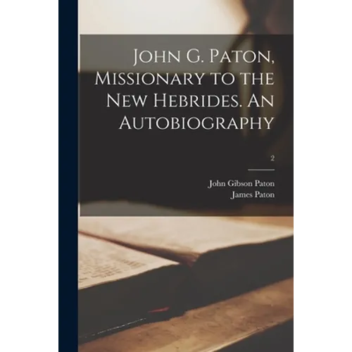 John G. Paton, Missionary to the New Hebrides. An Autobiography; 2