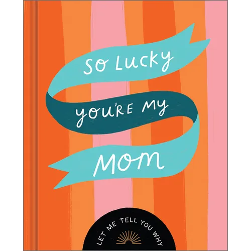 So Lucky You're My Mom: Let Me Tell You Why