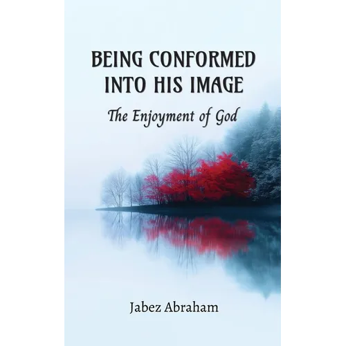 Being Conformed Into His Image: The Enjoyment of God