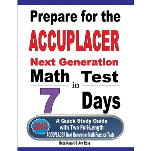 Prepare for the ACCUPLACER Next Generation Math Test in 7 Days: A Quick Study Guide with Two Full-Length ACCUPLACER Math Practice Tests