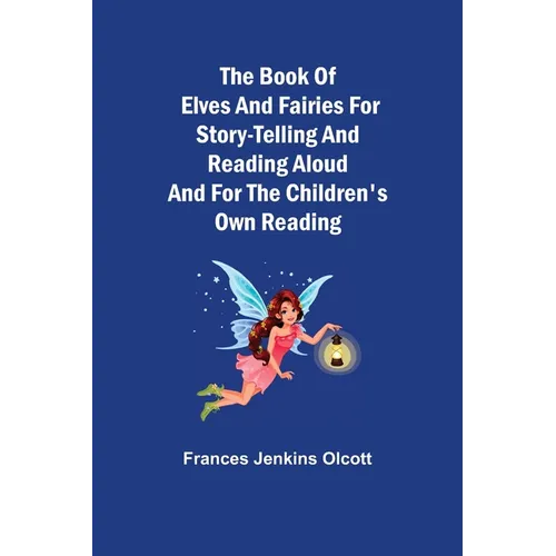 The Book of Elves and Fairies for Story-Telling and Reading Aloud and for the Children's Own Reading