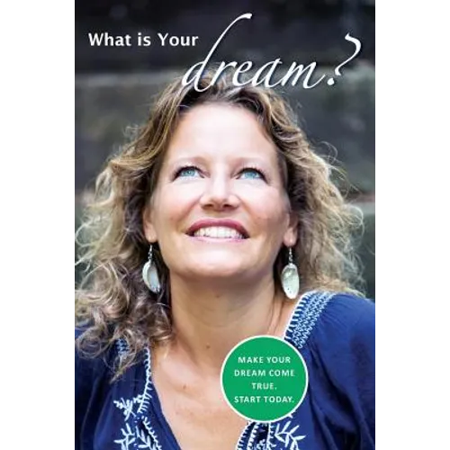 What is Your Dream?: Make your dream come true. Start today.