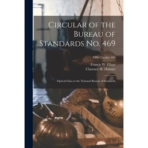 Circular of the Bureau of Standards No. 469: Optical Glass at the National Bureau of Standards; NBS Circular 469