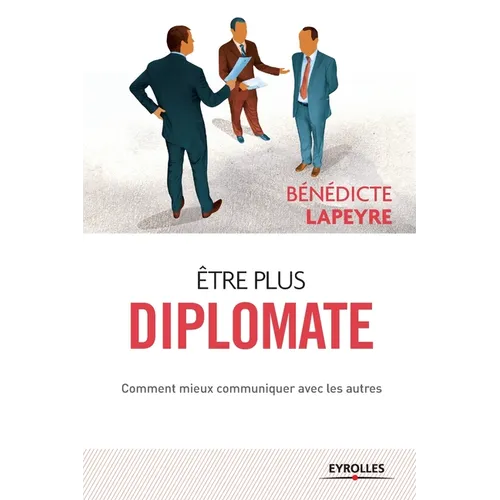 Etre plus diplomate: Comment améliorer ses rapports avec les autres