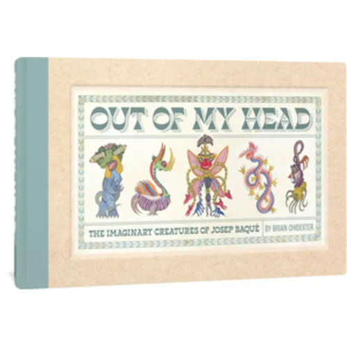 Out of My Head: The Imaginary Creatures of Josep Baqué