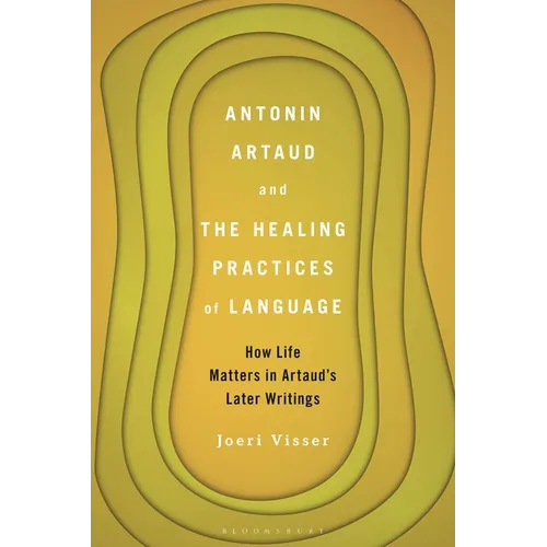 Antonin Artaud and the Healing Practices of Language: How Life Matters in Artaud's Later Writings