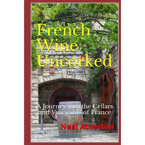 French Wine Uncorked: A Journey into the Cellars and Vineyards of France