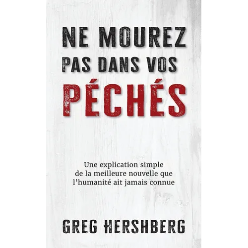 Ne mourez pas dans vos peches: Une explication simple de la meilleure nouvelle que l'humanite ait jamais connue