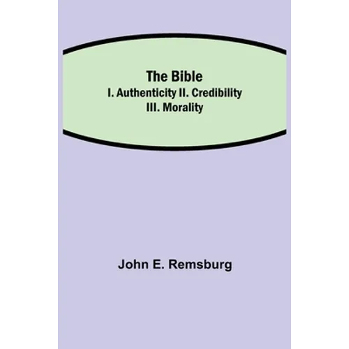 The Bible; I. Authenticity II. Credibility III. Morality