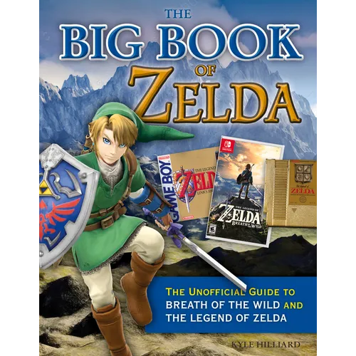 The Big Book of Zelda: The Unofficial Guide to Breath of the Wild and the Legend of Zelda