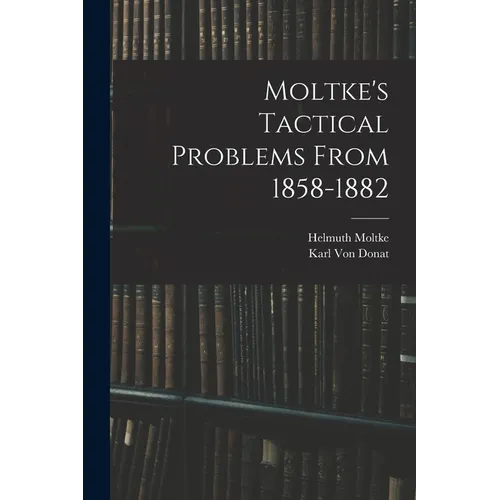Moltke's Tactical Problems From 1858-1882