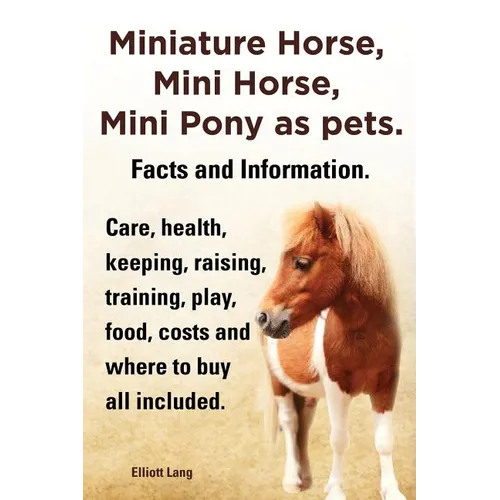Miniature Horse, Mini Horse, Mini Pony as Pets. Facts and Information. Miniature Horses Care, Health, Keeping, Raising, Training, Play, Food, Costs an