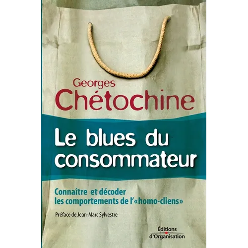 Le blues du consommateur: Connaître et décoder les comportements de l'homo-clients