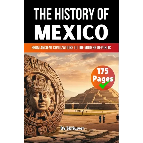The History of Mexico: From Ancient Civilizations to the Modern Republic