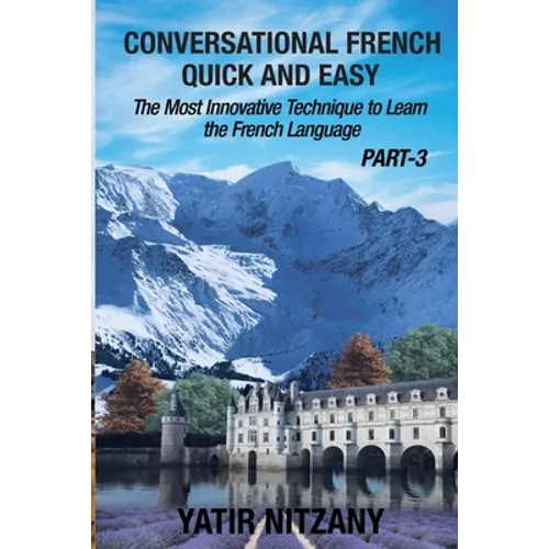 Conversational French Quick and Easy - PART III: The Most Innovative Technique To Learn the French Language