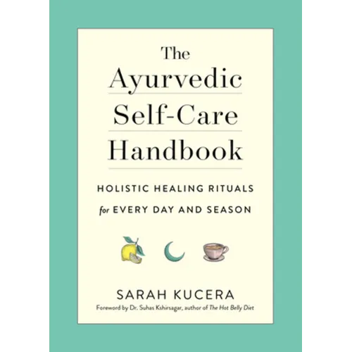 The Ayurvedic Self-Care Handbook: Holistic Healing Rituals for Every Day and Season