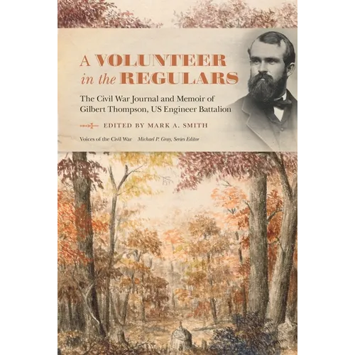 A Volunteer in the Regulars: The Civil War Journal and Memoir of Gilbert Thompson, Us Engineer Battalion