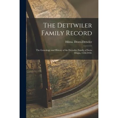 The Dettwiler Family Record; the Genealogy and History of the Dettwiler Family of Swiss Origin, 1556-1958.