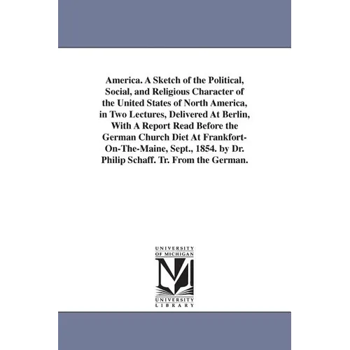 America. A Sketch of the Political, Social, and Religious Character of the United States of North America, in Two Lectures, Delivered At Berlin, With