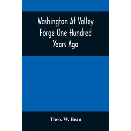 Washington At Valley Forge One Hundred Years Ago: Or, The Foot-Prints Of The Revolution
