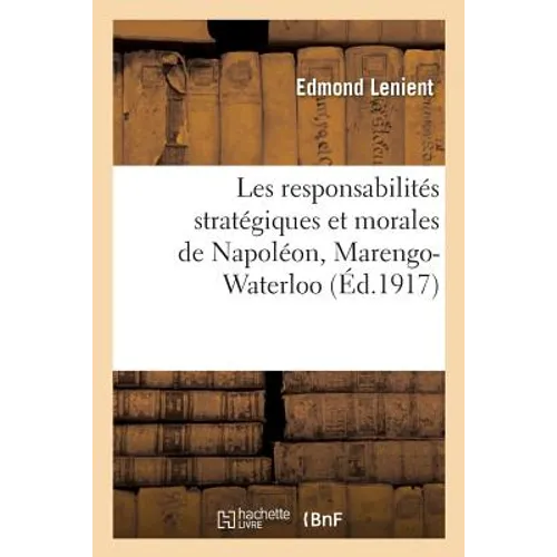 Les Responsabilités Stratégiques Et Morales de Napoléon, Marengo-Waterloo