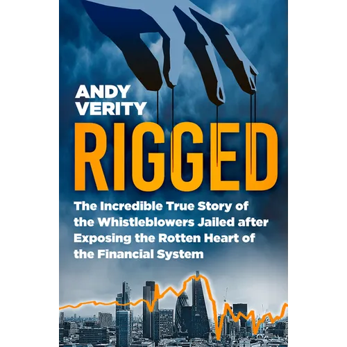 Rigged: The Incredible True Story of the Whistleblowers Jailed After Exposing the Rotten Heart of the Financial System